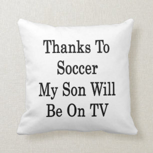 Thanks To Soccer My Son Will Be On TV Throw Pillow