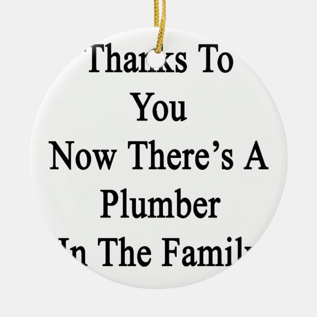 Thanks To You Now There's A Plumber In The Family. Ceramic Ornament (Front)