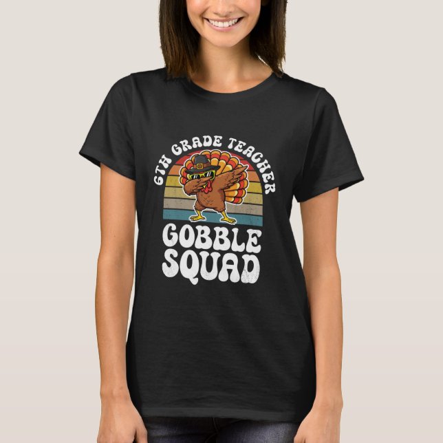 Thanksgiving 6th Grade Teacher Gobble Squad Turkey T-Shirt (Front)
