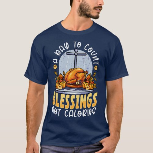 Thanksgiving A Day To Count Blessings Not Calories T_Shirt