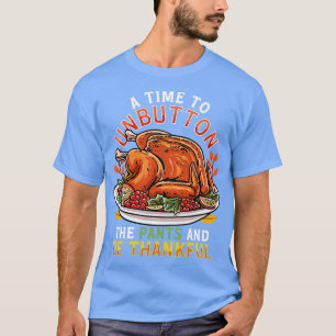Thanksgiving A Time To Unbutton The Pants And Be T T-Shirt