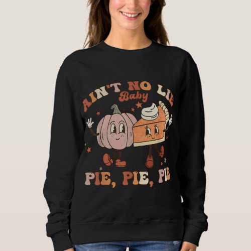 Thanksgiving Aint No Lie Baby Pie Pie Pie Thankfu Sweatshirt