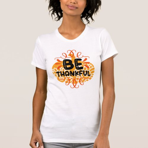 Thanksgiving Be Thankful T_Shirt