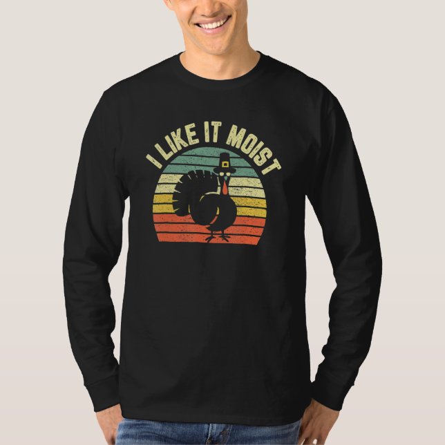 Thanksgiving  Cool Turkey I Like It Moist T-Shirt (Front)