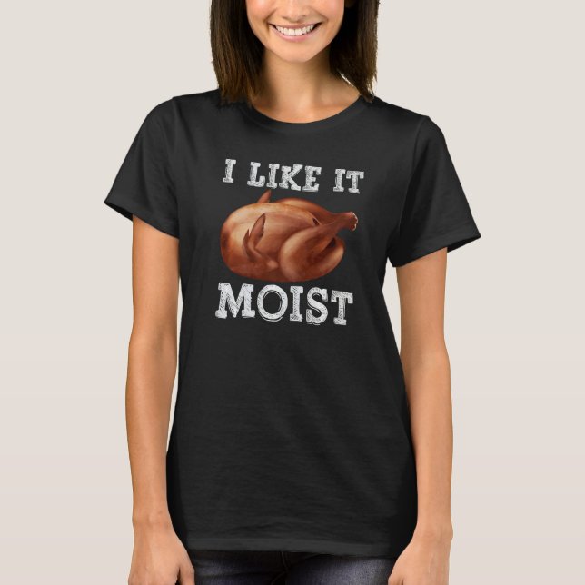Thanksgiving Day Costume I Like It Moist Love Turk T-Shirt (Front)