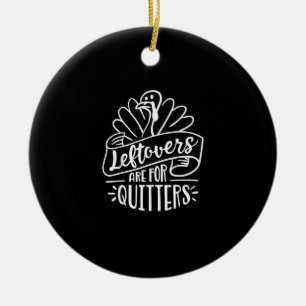 Thanksgiving Day Funny Gift Leftovers Are For Quit Ceramic Ornament
