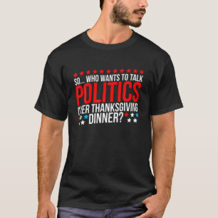Thanksgiving Dinner Funny Politics Family Party Me T-Shirt