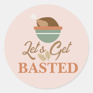Thanksgiving Dinner Party Let’s Get Basted Turkey Classic Round Sticker