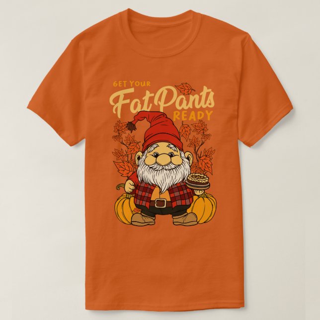 Thanksgiving Fall Season Gnome Get Your Fat Pants  T-Shirt (Design Front)