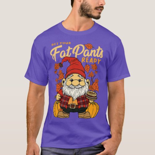 Thanksgiving Fall Season Gnome Get Your Fat Pants  T_Shirt