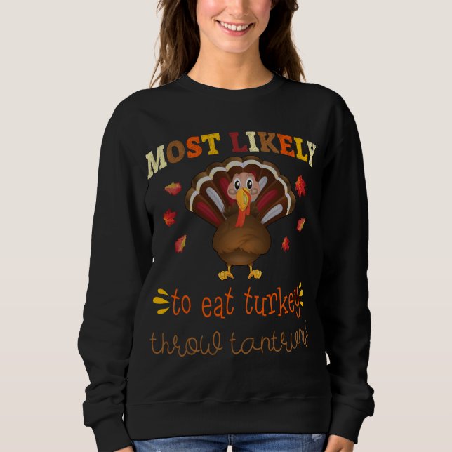 Thanksgiving Family Most likely to Eat Turkey Thro Sweatshirt (Front)