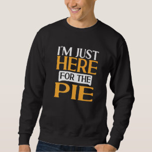 Thanksgiving Food  I'M Just Here For The Pie Sweatshirt