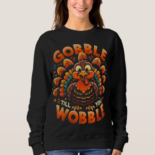 Thanksgiving For Men Women Kids Gobble Till You Wo Sweatshirt