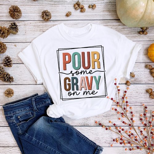 Thanksgiving Fun Pour Some Gravy on Me T_Shirt