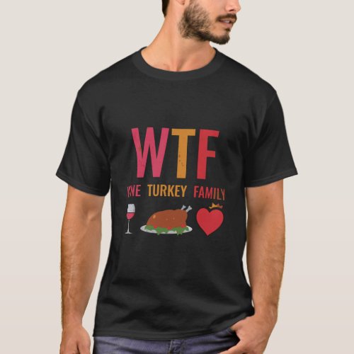 Thanksgiving Funny Gift Wtf Wine Turkey Family T_Shirt