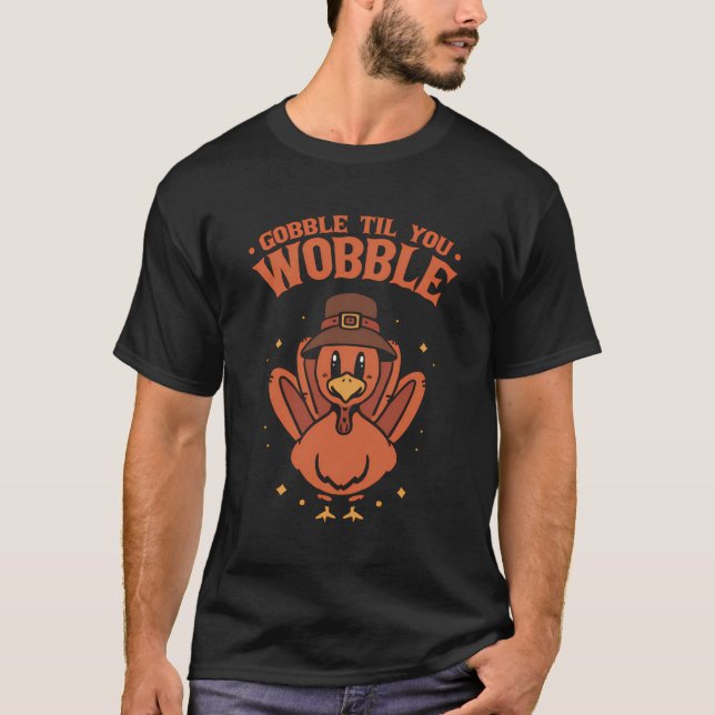 Thanksgiving Gobble Til You Wobble Turkey Day T-Shirt (Front)