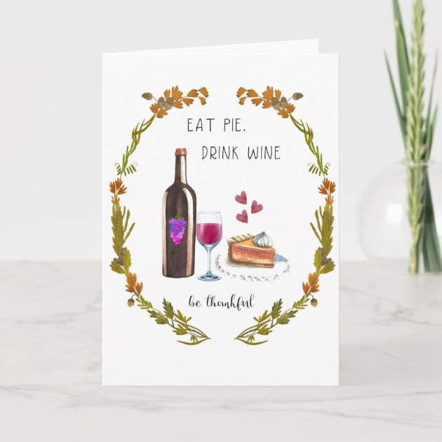Thanksgiving Greeting Card - Eat Pie, Drink Wine