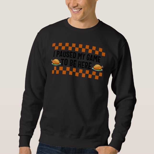 Thanksgiving I Paused My Game Turkey Video Game    Sweatshirt (Front)