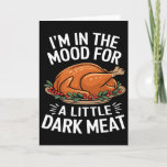 Thanksgiving I&#39;m In The Mood For Dark Meat Dirty A Card