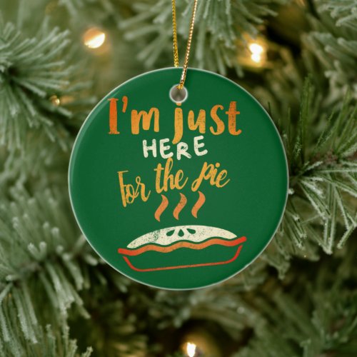 Thanksgiving Im Just Here For The Pumpkin Pie Ceramic Ornament