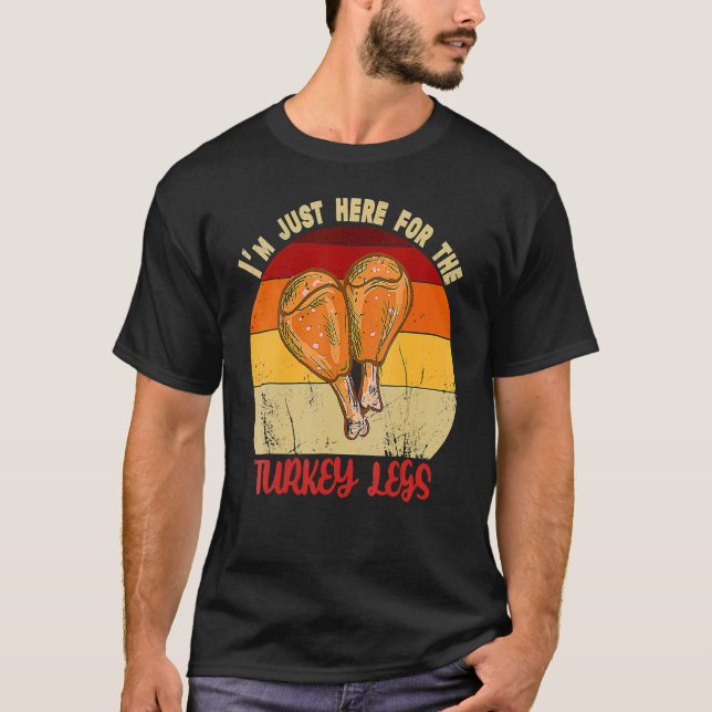 Thanksgiving I'm Just Here For The Turkey Legs Day T-Shirt (Front)