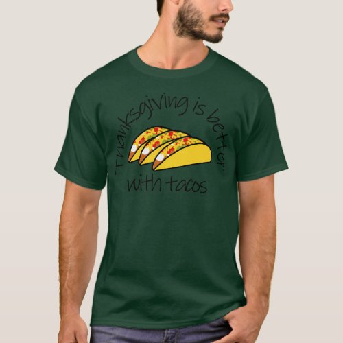 Thanksgiving is Better with Tacos T_Shirt