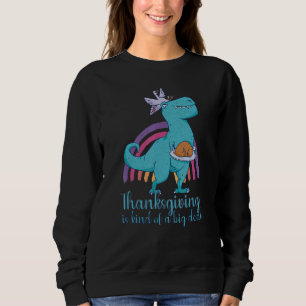 Thanksgiving is kind of a big deal dinosaur sweatshirt