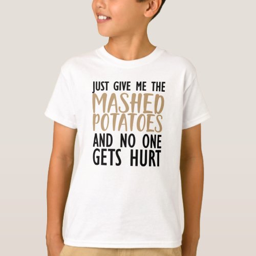 Thanksgiving _ Just give me the mashed potatoes T_Shirt