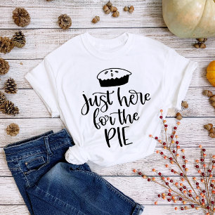 Thanksgiving Just Here for the Pie T-Shirt