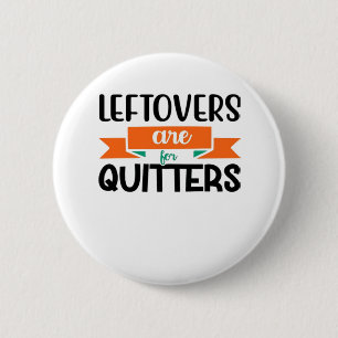 Thanksgiving Leftovers Are For Quitters Classic Button