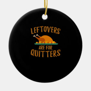 Thanksgiving Leftovers Are For Quitters Classic Co Ceramic Ornament