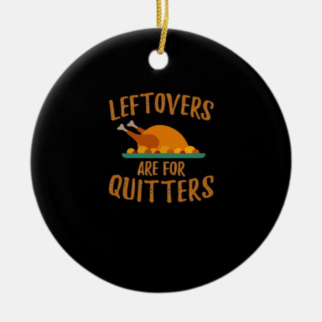 Thanksgiving Leftovers Are For Quitters Classic Co Ceramic Ornament (Front)