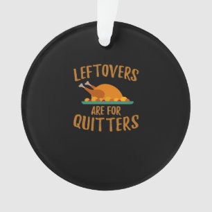Thanksgiving Leftovers Are For Quitters Classic Co Ornament