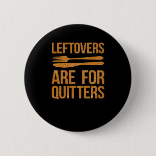 Thanksgiving Leftovers Are For Quitters Classic Me Button