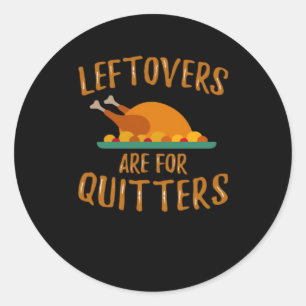Thanksgiving Leftovers Are For Quitters Classic Sl Classic Round Sticker