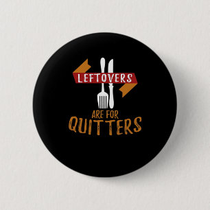 Thanksgiving Leftovers Are For Quitters Classic Tr Button