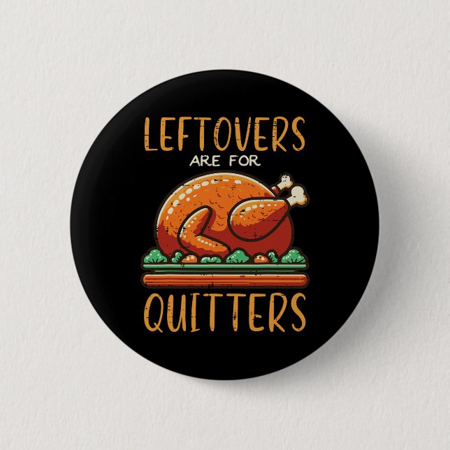Thanksgiving Leftovers Are For Quitters Funny Men  Button (Front)