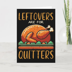 Thanksgiving Leftovers Are For Quitters Funny Men  Card