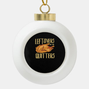 Thanksgiving - Leftovers Are For Quitters Quote Cl Ceramic Ball Christmas Ornament