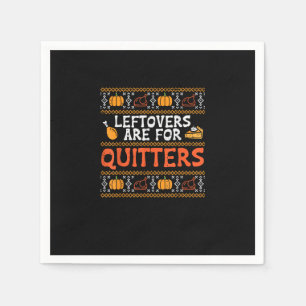 Thanksgiving Leftovers Are For Quitters Turkey Tha Napkins
