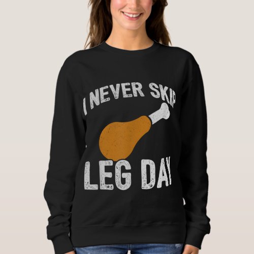 Thanksgiving Meme _ Never Skip Leg Day _ Funny Wor Sweatshirt