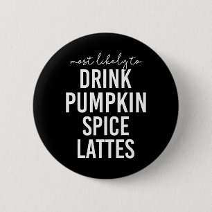 Thanksgiving Most Likely To Drink Pumpkin Spice La Button