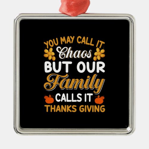 Thanksgiving Our Family Calls It Thanks Giving Metal Ornament