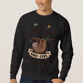 Thanksgiving Sloth Thanksgiving Sloth Be Joyful A Sweatshirt