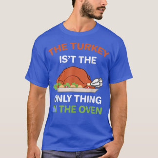 Thanksgiving The Turkey is't the Only thing in the T-Shirt