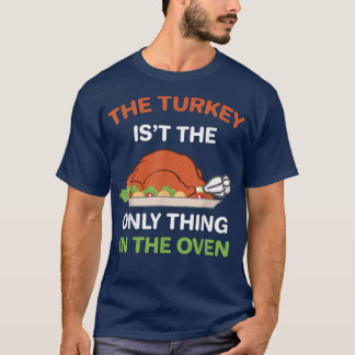 Thanksgiving The Turkey is't the Only thing in the T-Shirt