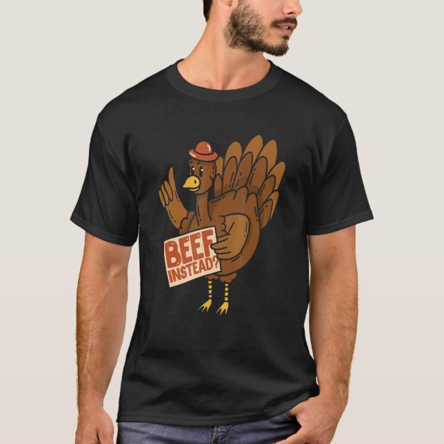 Thanksgiving Turkey  Beef Instead Of Turkey T-Shirt (Front)