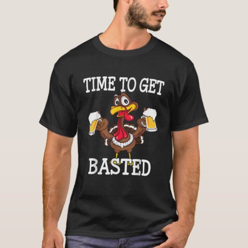 Thanksgiving Turkey Funny Time To Get Basted Beer  T_Shirt