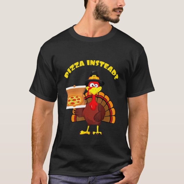 Thanksgiving Turkey holding Pizza Instead Men Wome T-Shirt (Front)