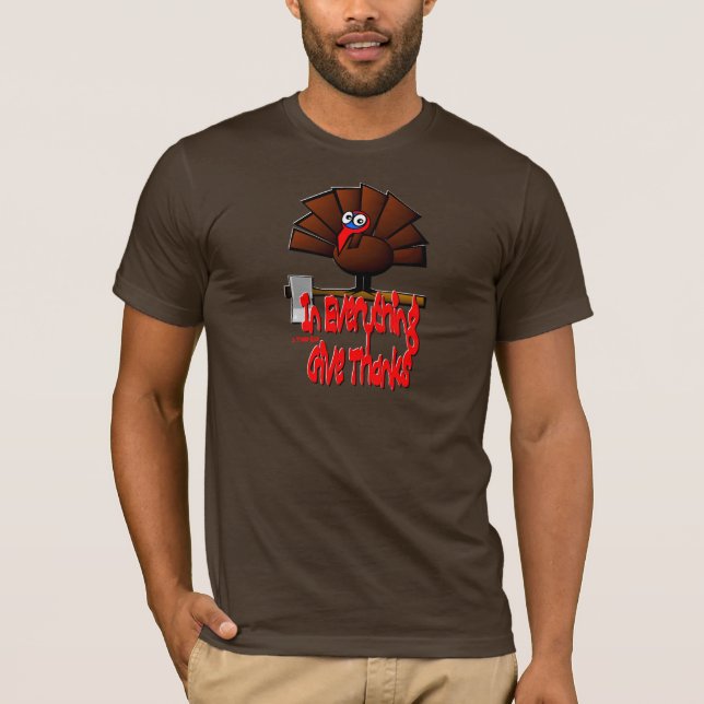 Thanksgiving Turkey - In EVERYTHING Give Thanks T-Shirt (Front)